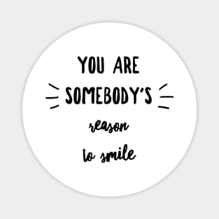 you are somebody's reason to smile Magnet